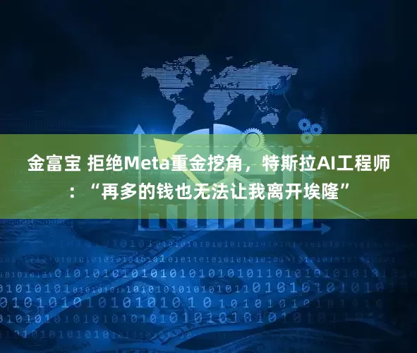 金富宝 拒绝Meta重金挖角，特斯拉AI工程师：“再多的钱也无法让我离开埃隆”
