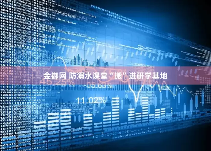 金御网 防溺水课堂“搬”进研学基地